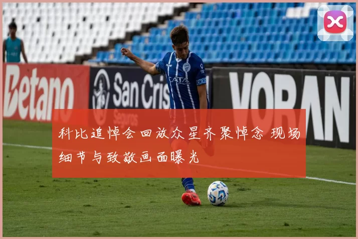 科比追悼会回放众星齐聚悼念 现场细节与致敬画面曝光
